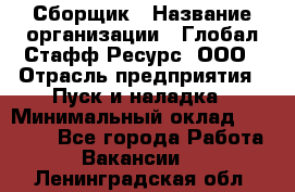 Сборщик › Название организации ­ Глобал Стафф Ресурс, ООО › Отрасль предприятия ­ Пуск и наладка › Минимальный оклад ­ 45 000 - Все города Работа » Вакансии   . Ленинградская обл.